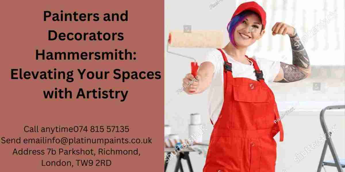 Painters and Decorators Hammersmith: Elevating Your Spaces with Artistry